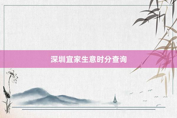 深圳宜家生意时分查询