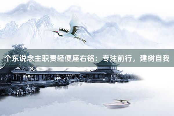 个东说念主职责轻便座右铭：专注前行，建树自我