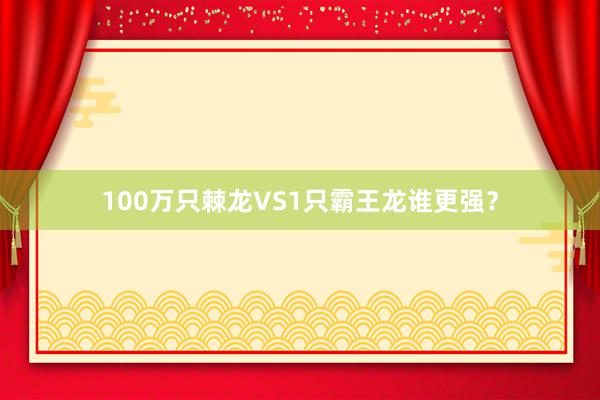 100万只棘龙VS1只霸王龙谁更强？