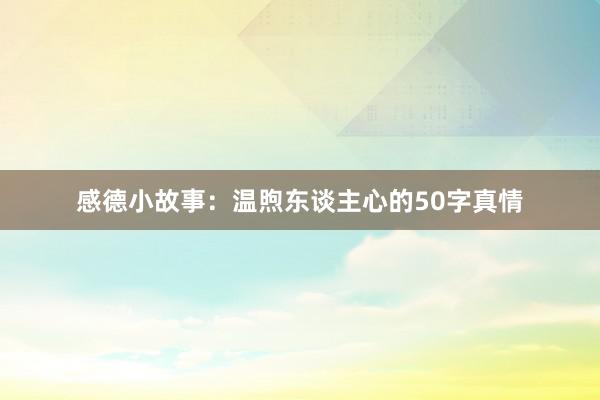 感德小故事:温煦东谈主心的50字真情